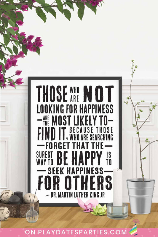 Motivational Art Print - Those who are not looking for happiness are the most likely to find it (MLK Quote)